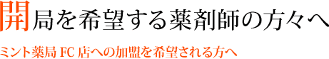 開局を希望する薬剤師の方々へ ント薬局FC店への加盟を希望される方へ