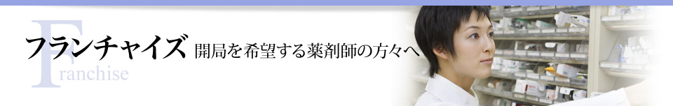 フランチャイズ 開局を希望する薬剤師の方々へ