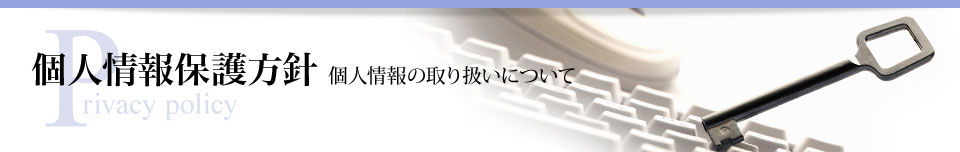 個人情報保護方針 個人情報の取り扱いについて
